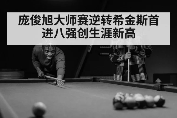庞俊旭大师赛逆转希金斯首进八强创生涯新高